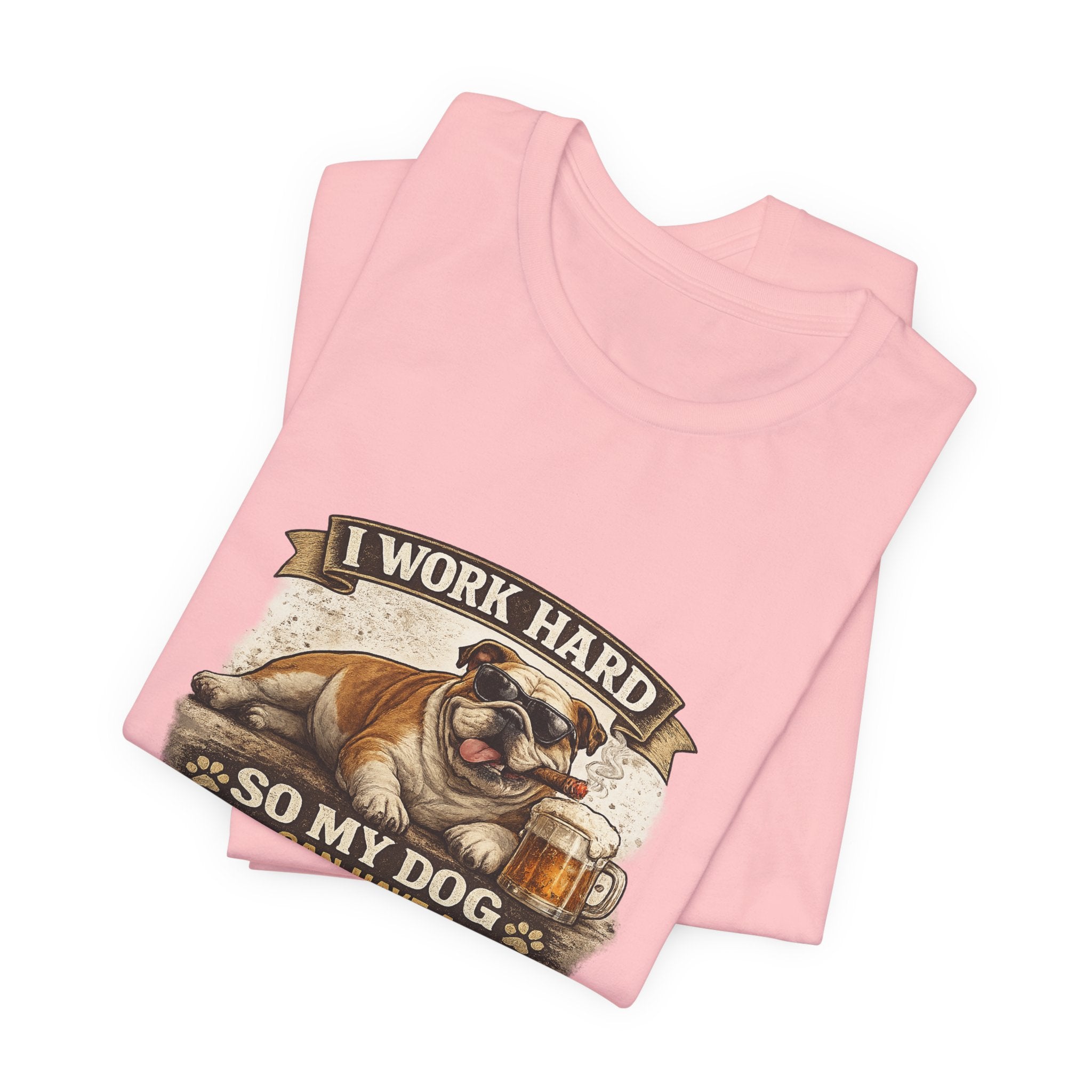 Dog Lover Tee — "I Work Hard So My Dog Can Have a Better Life" Short Sleeve Shirt
