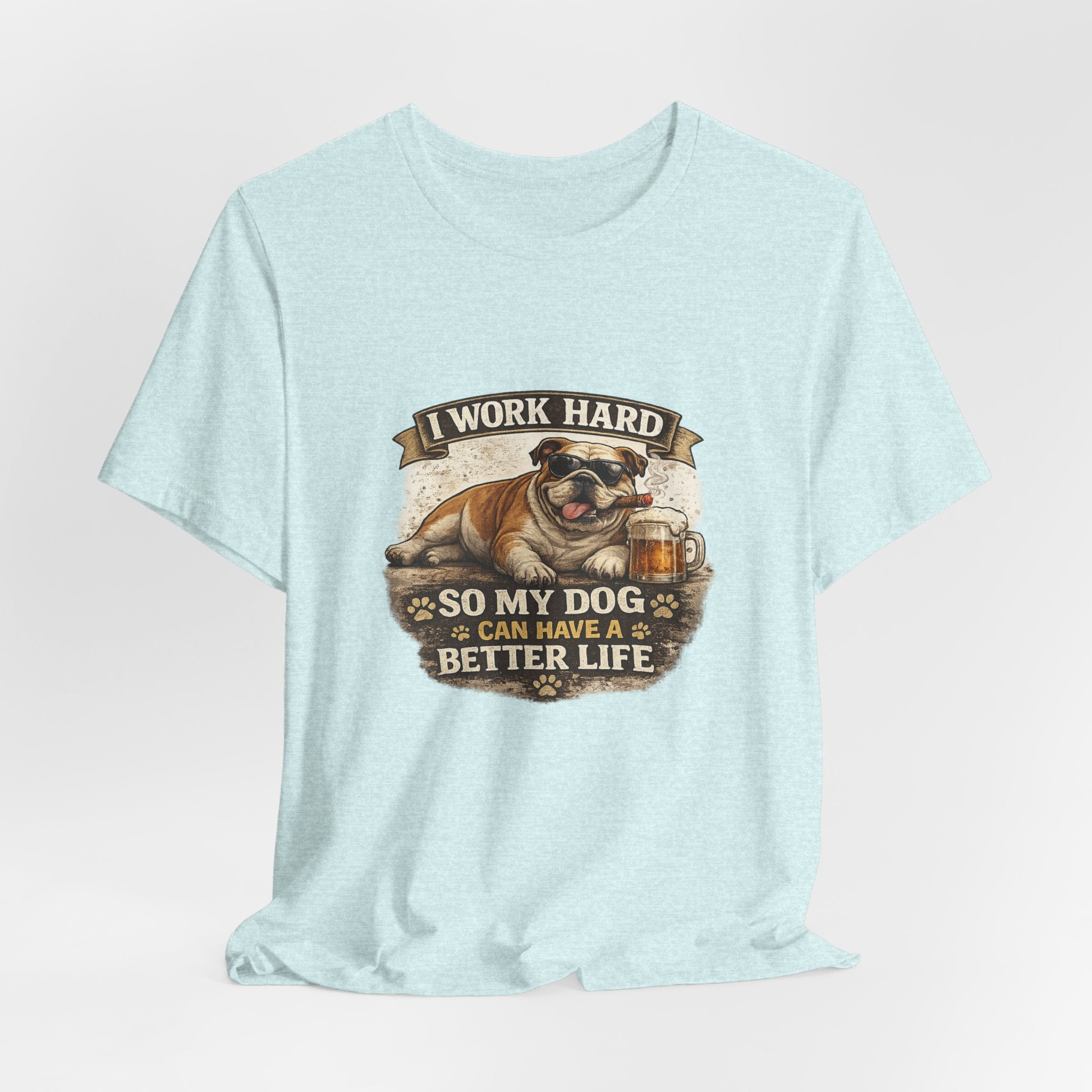 Dog Lover Tee — "I Work Hard So My Dog Can Have a Better Life" Short Sleeve Shirt