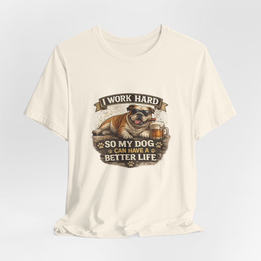 Dog Lover Tee — "I Work Hard So My Dog Can Have a Better Life" Short Sleeve Shirt