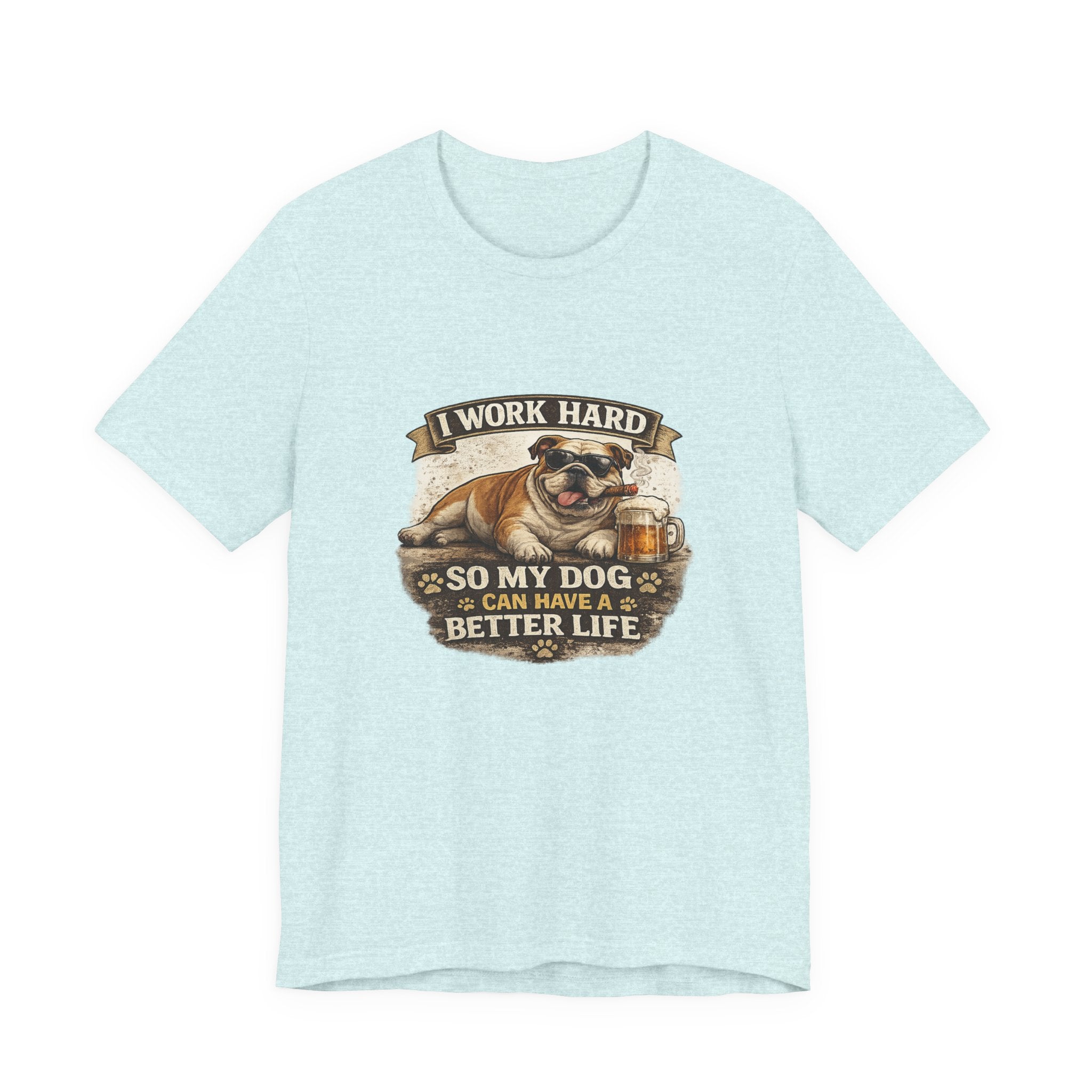 Dog Lover Tee — "I Work Hard So My Dog Can Have a Better Life" Short Sleeve Shirt