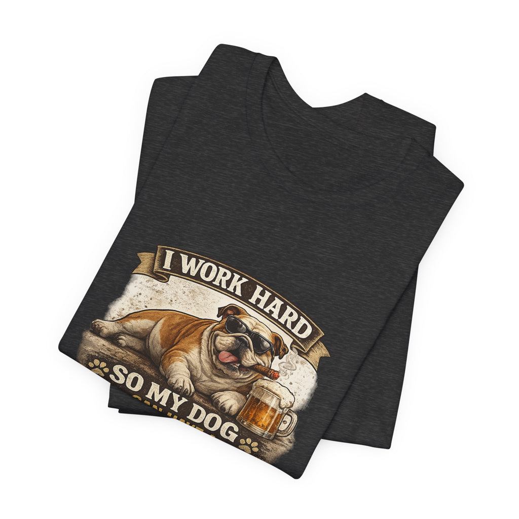 Dog Lover Tee — "I Work Hard So My Dog Can Have a Better Life" Short Sleeve Shirt