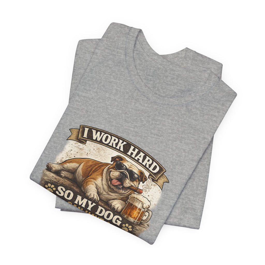 Dog Lover Tee — "I Work Hard So My Dog Can Have a Better Life" Short Sleeve Shirt