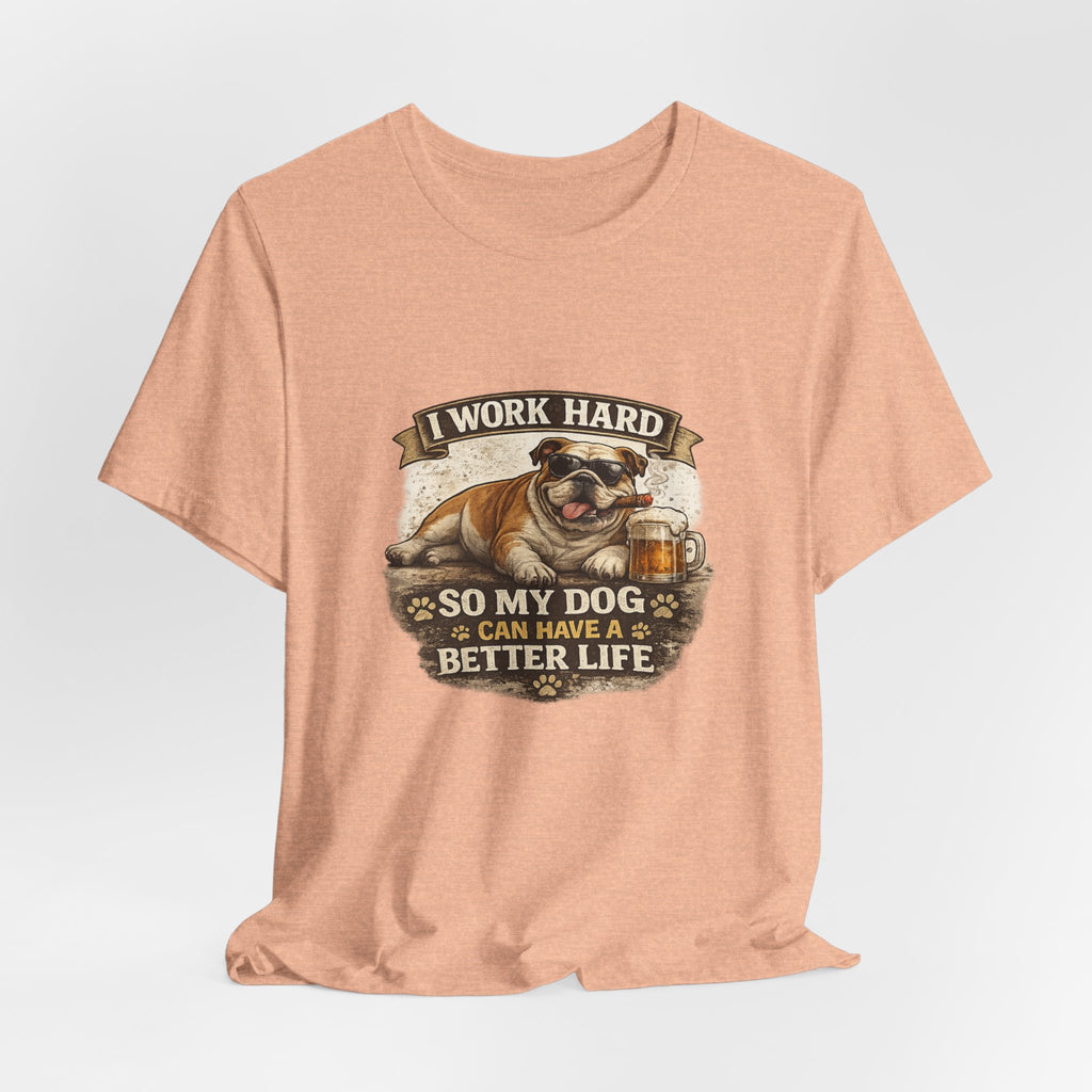 Dog Lover Tee — "I Work Hard So My Dog Can Have a Better Life" Short Sleeve Shirt