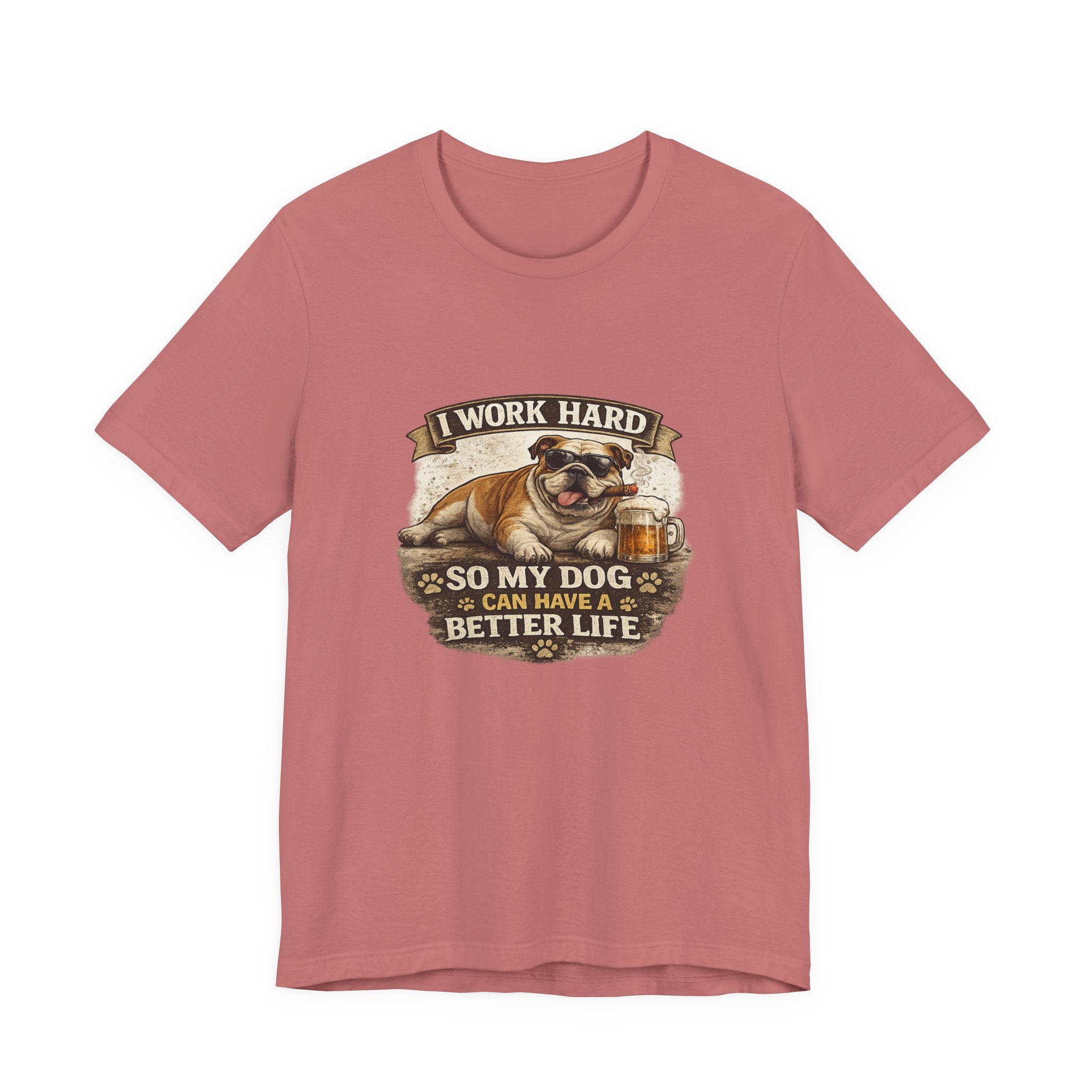 Dog Lover Tee — "I Work Hard So My Dog Can Have a Better Life" Short Sleeve Shirt