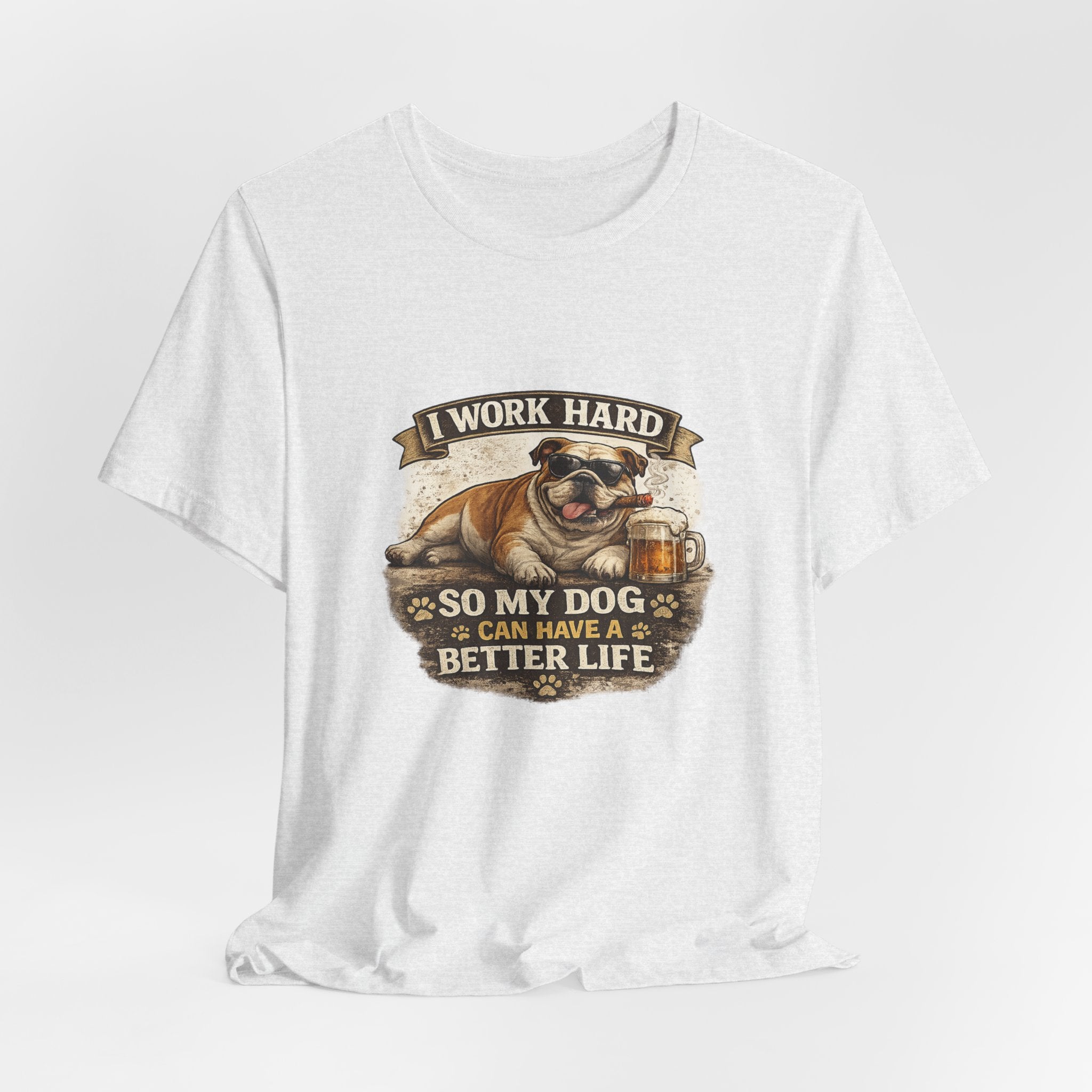 Dog Lover Tee — "I Work Hard So My Dog Can Have a Better Life" Short Sleeve Shirt