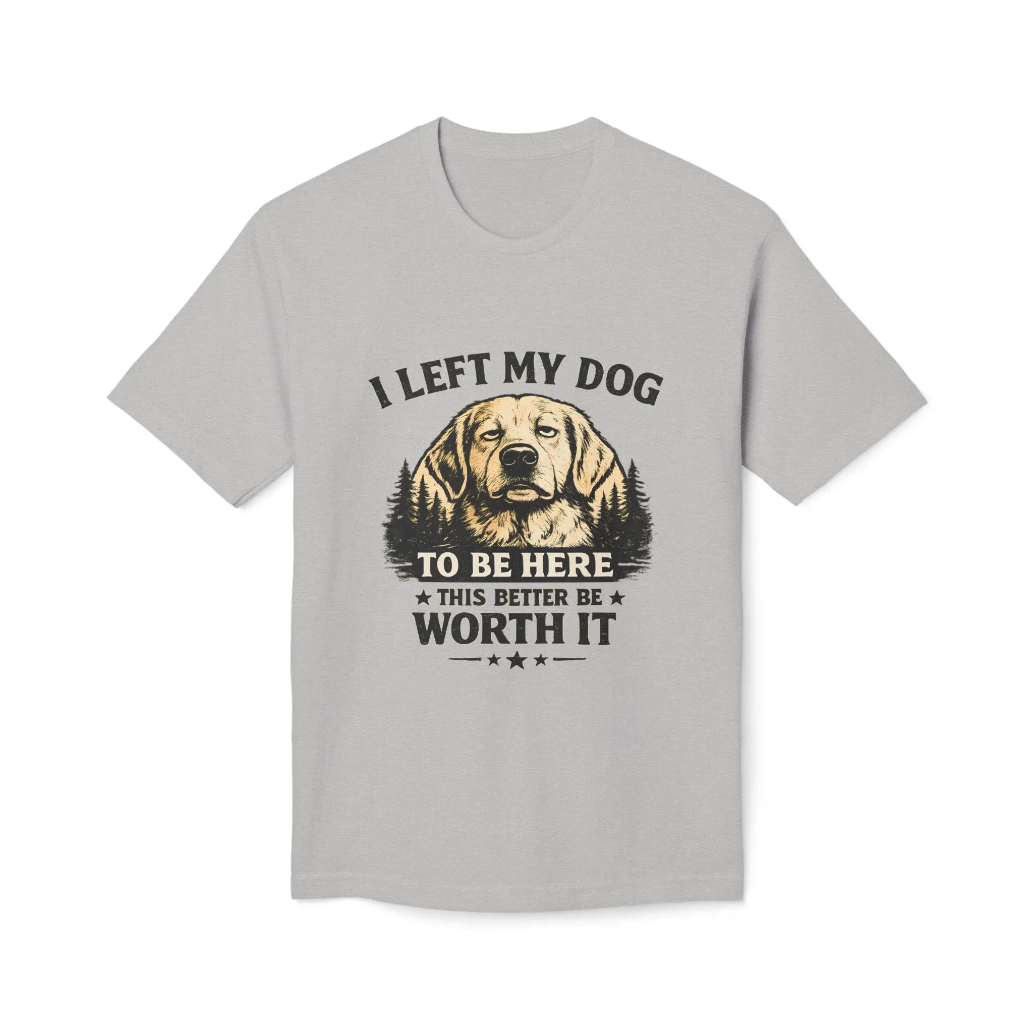 I Left My Dog to Be Here T-Shirt — Funny Dog Lover Tee Printify