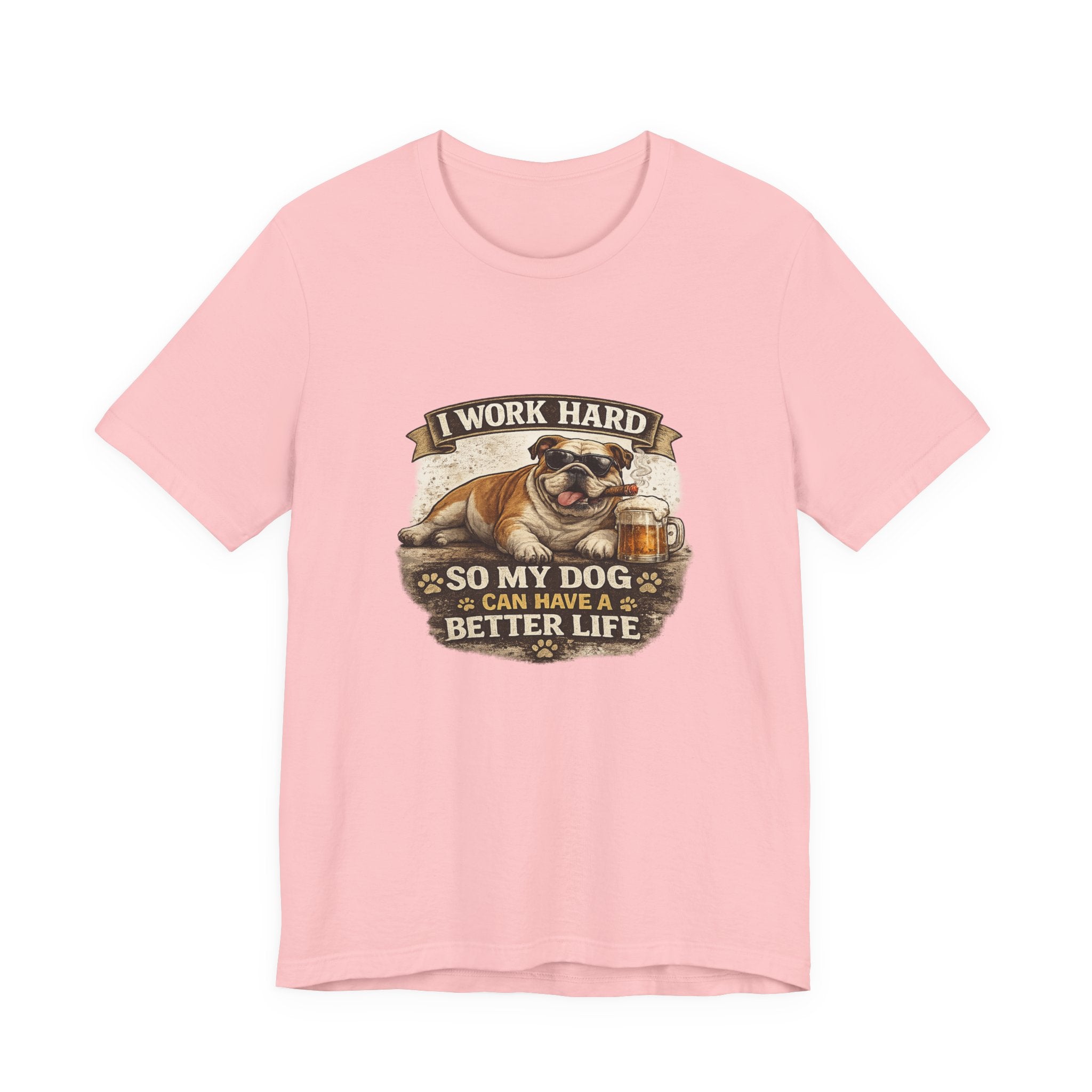 Dog Lover Tee — "I Work Hard So My Dog Can Have a Better Life" Short Sleeve Shirt