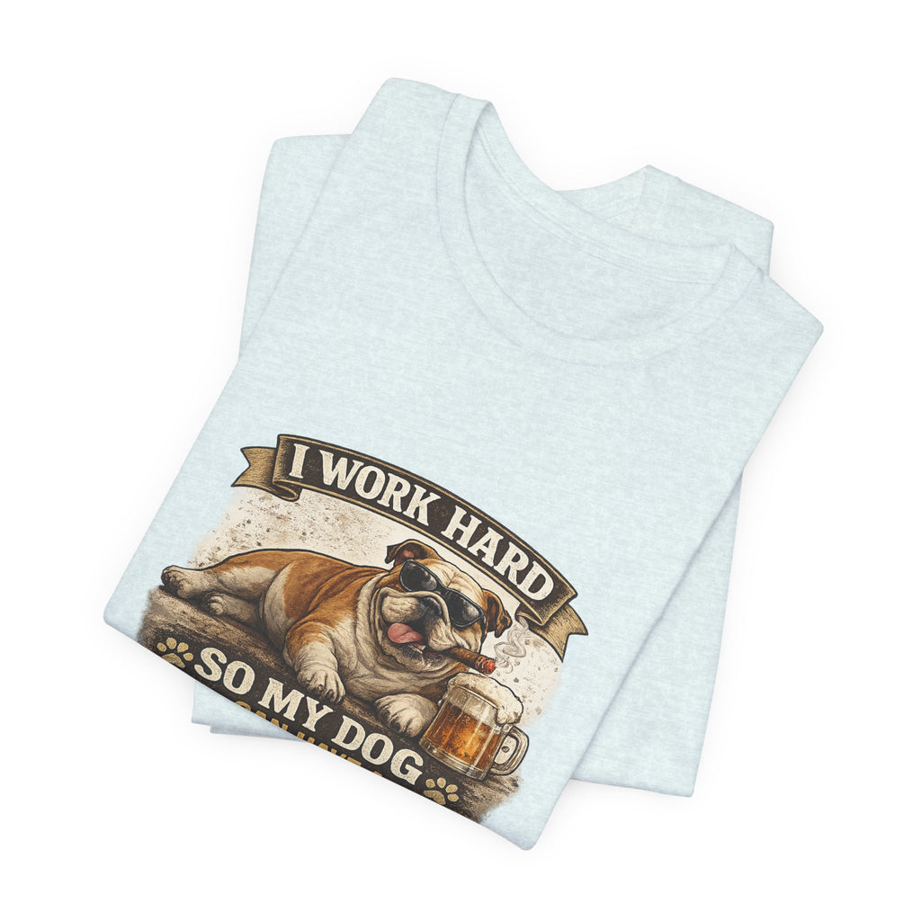Dog Lover Tee — "I Work Hard So My Dog Can Have a Better Life" Short Sleeve Shirt