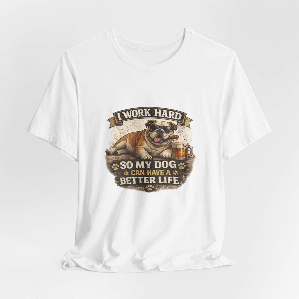 Dog Lover Tee — "I Work Hard So My Dog Can Have a Better Life" Short Sleeve Shirt