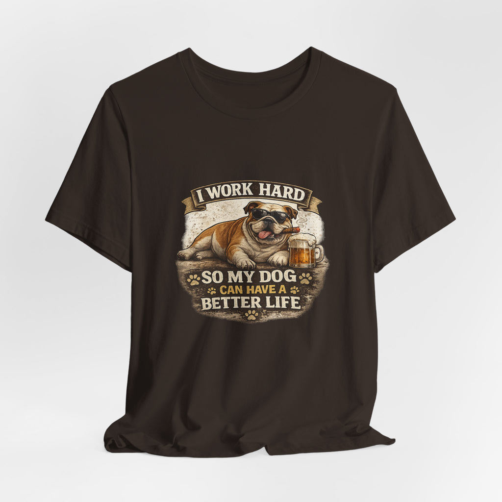 Dog Lover Tee — "I Work Hard So My Dog Can Have a Better Life" Short Sleeve Shirt