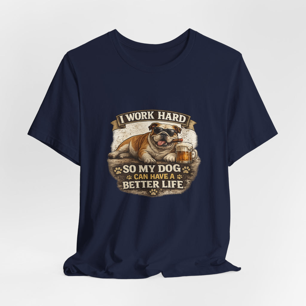 Dog Lover Tee — "I Work Hard So My Dog Can Have a Better Life" Short Sleeve Shirt