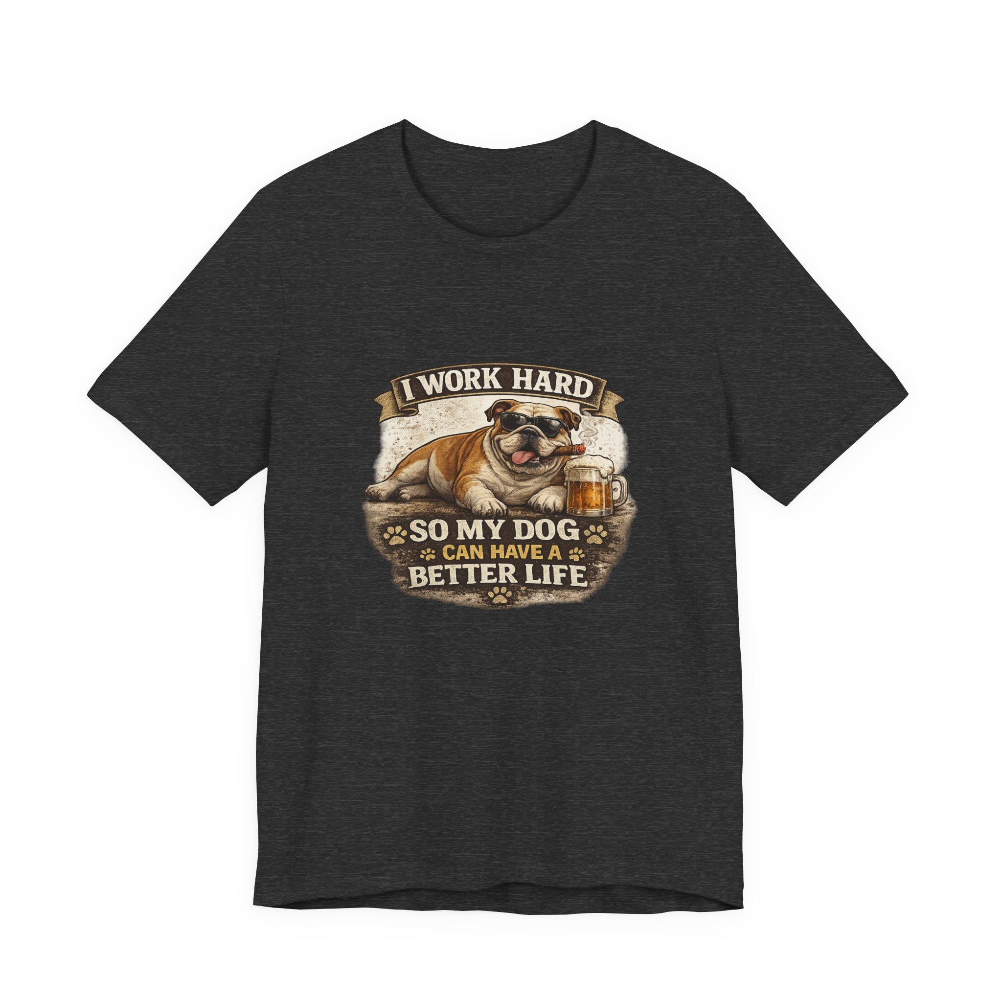 Dog Lover Tee — "I Work Hard So My Dog Can Have a Better Life" Short Sleeve Shirt