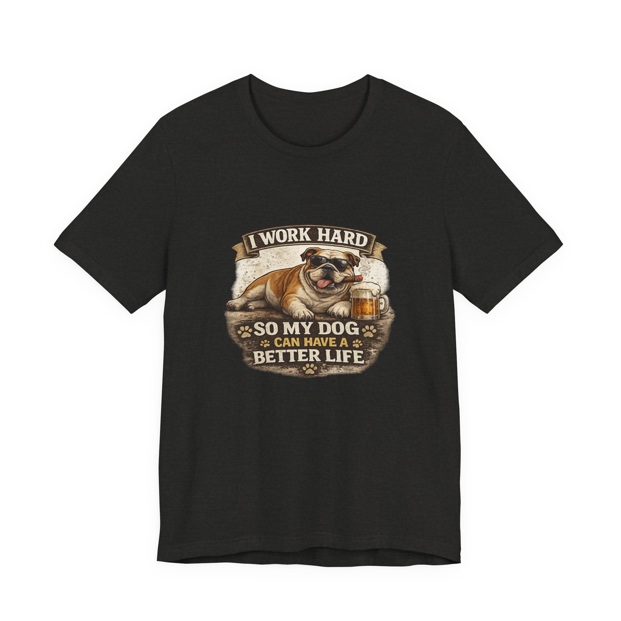 Dog Lover Tee — "I Work Hard So My Dog Can Have a Better Life" Short Sleeve Shirt