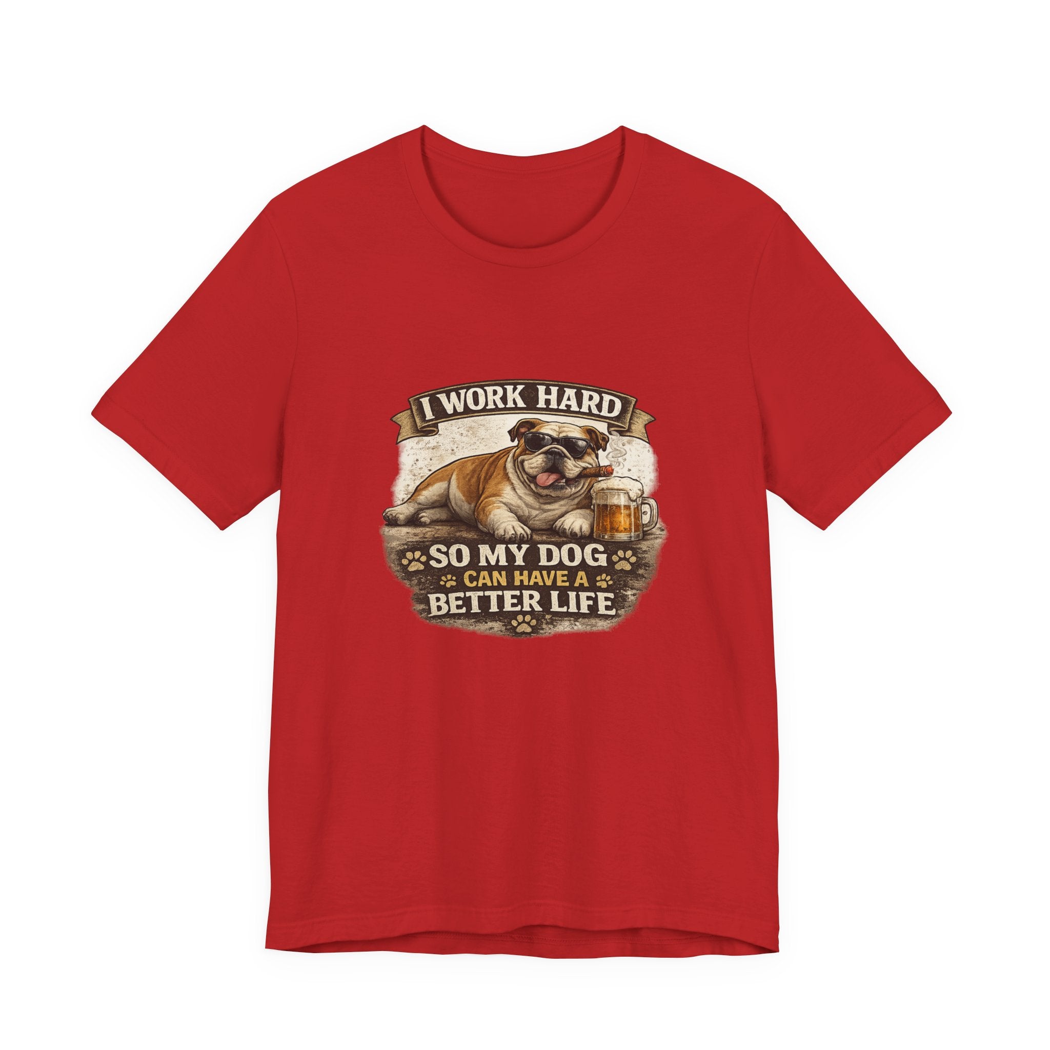 Dog Lover Tee — "I Work Hard So My Dog Can Have a Better Life" Short Sleeve Shirt