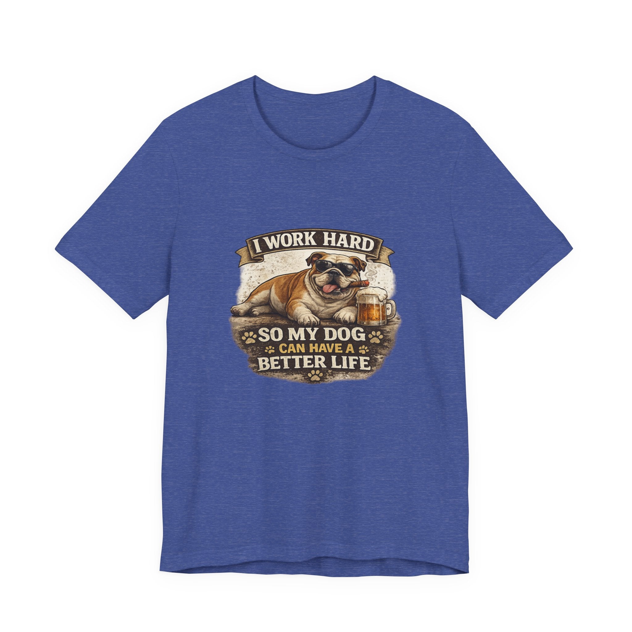 Dog Lover Tee — "I Work Hard So My Dog Can Have a Better Life" Short Sleeve Shirt