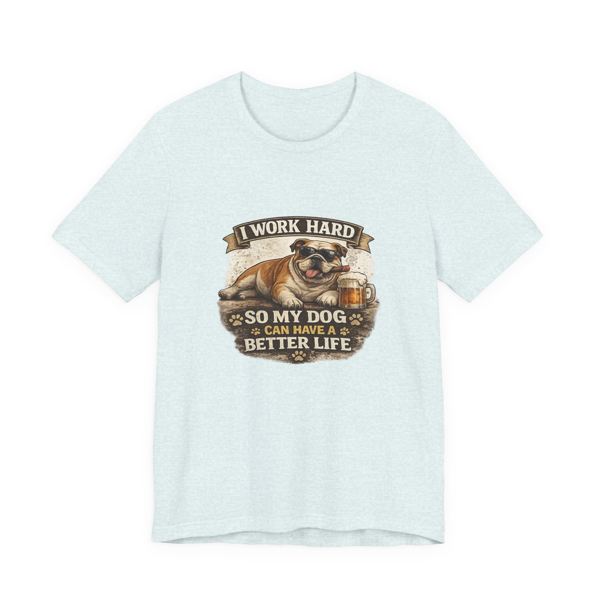 Dog Lover Tee — "I Work Hard So My Dog Can Have a Better Life" Short Sleeve Shirt