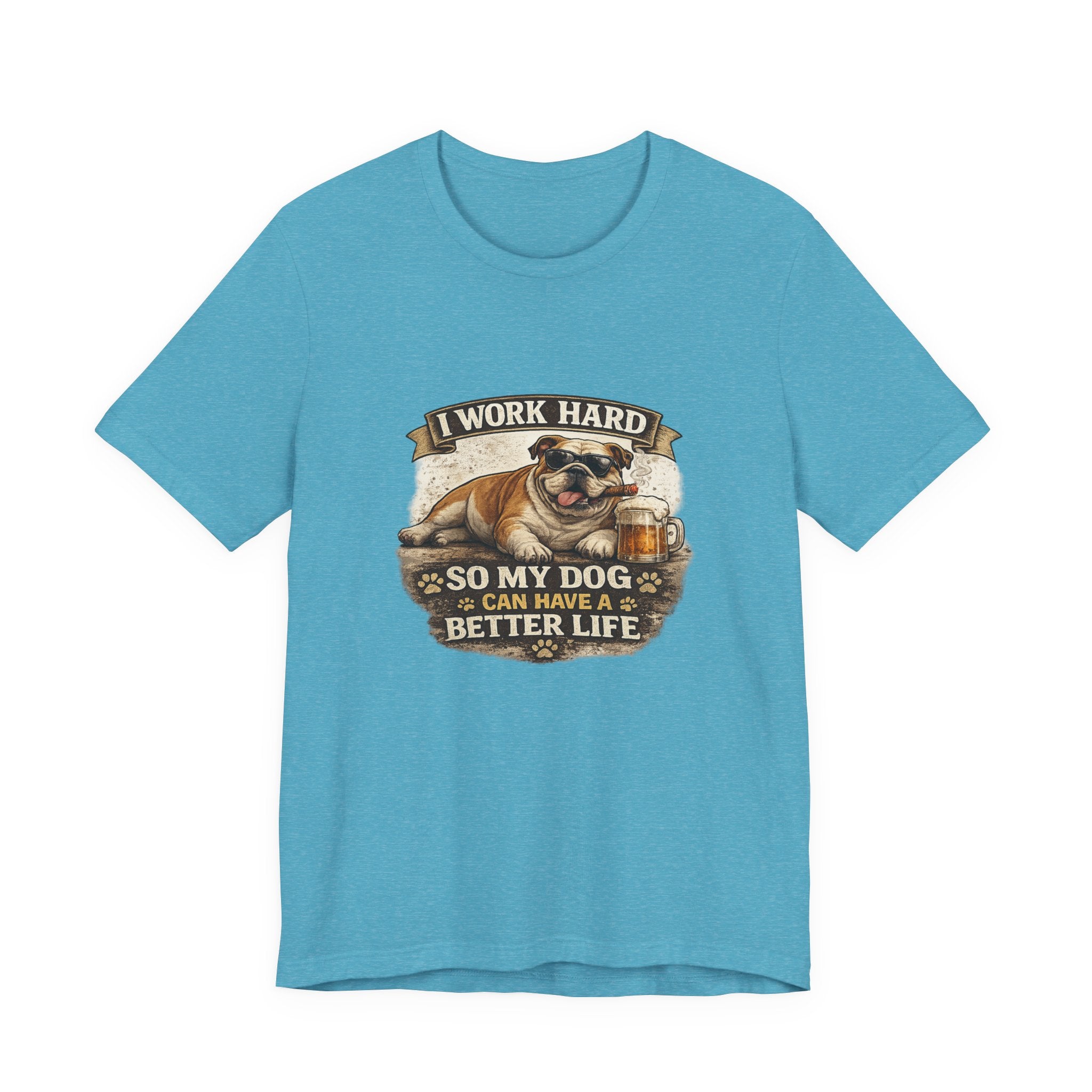 Dog Lover Tee — "I Work Hard So My Dog Can Have a Better Life" Short Sleeve Shirt