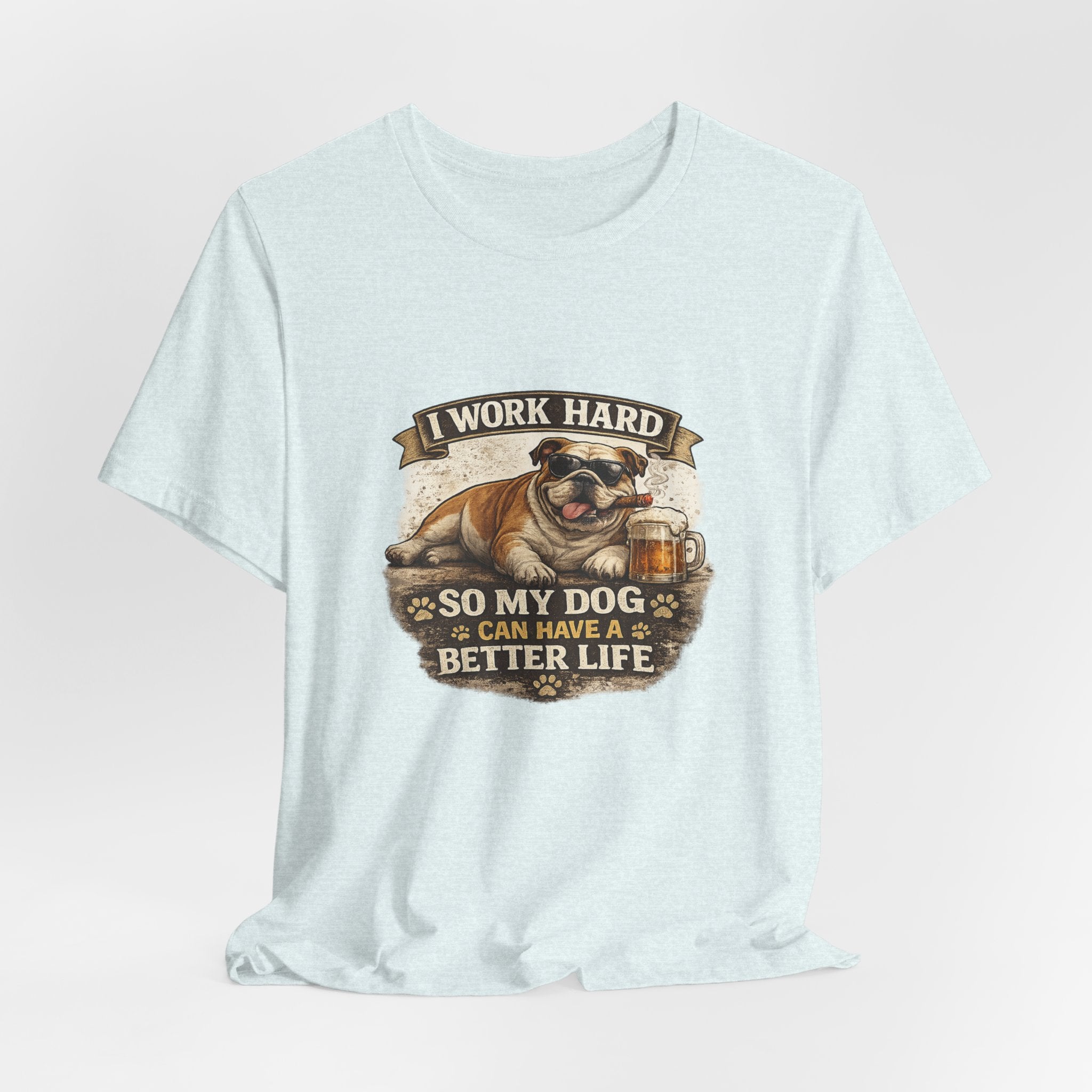 Dog Lover Tee — "I Work Hard So My Dog Can Have a Better Life" Short Sleeve Shirt