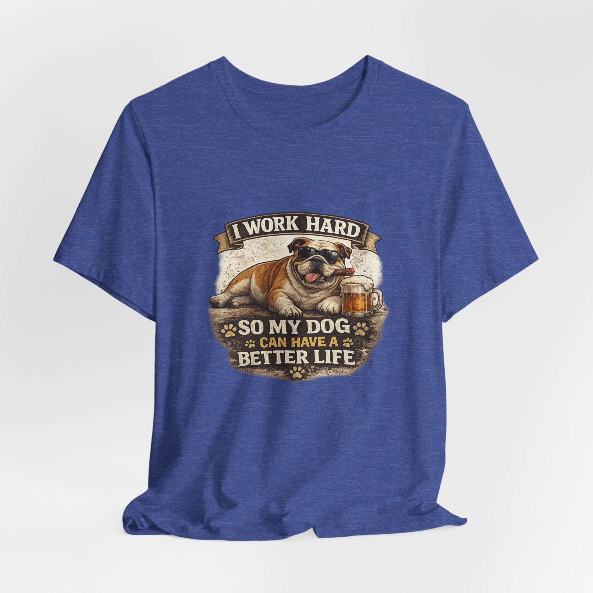 Dog Lover Tee — "I Work Hard So My Dog Can Have a Better Life" Short Sleeve Shirt
