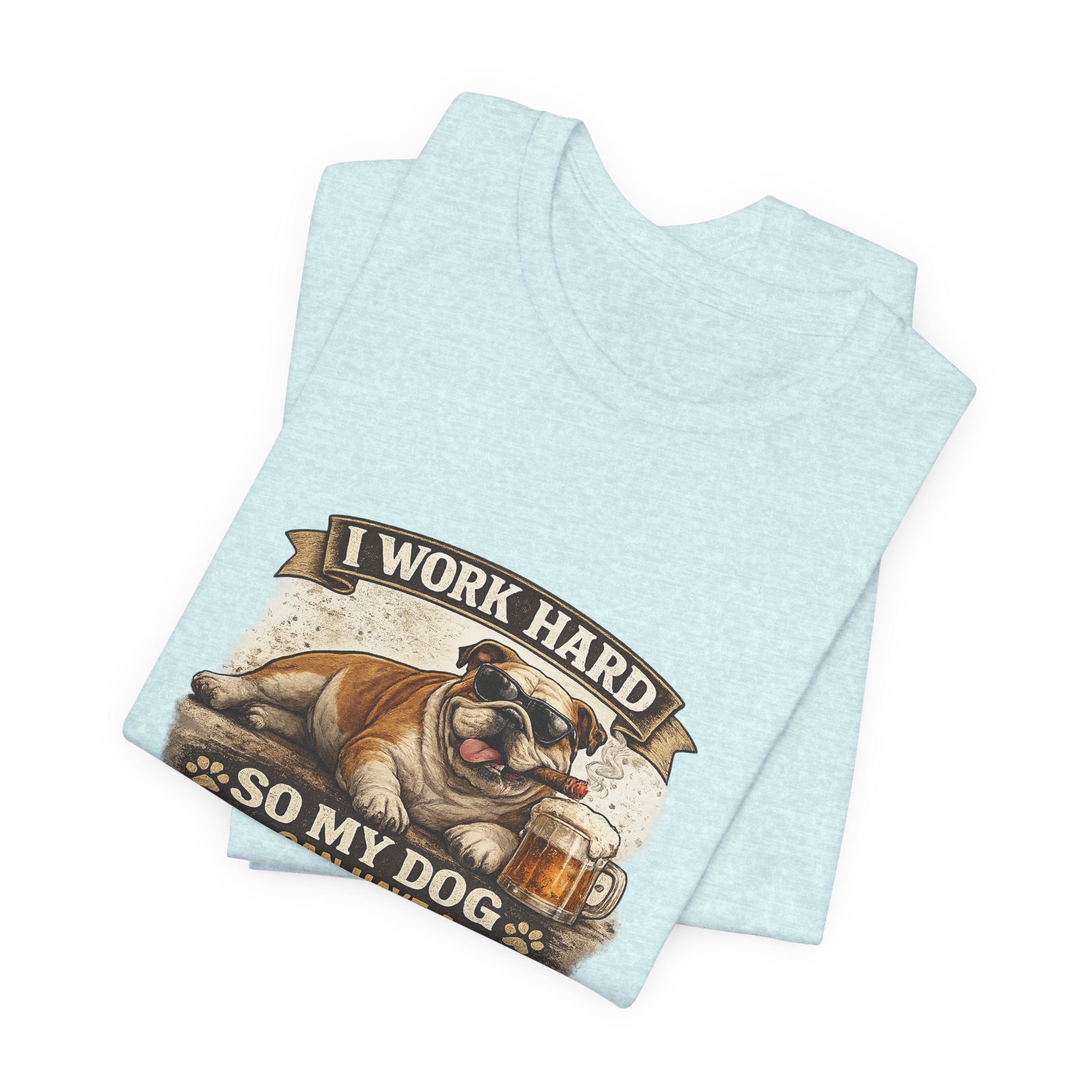 Dog Lover Tee — "I Work Hard So My Dog Can Have a Better Life" Short Sleeve Shirt