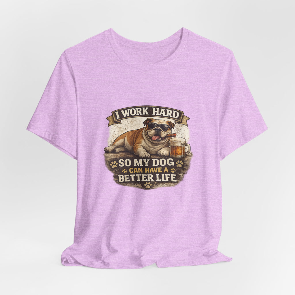 Dog Lover Tee — "I Work Hard So My Dog Can Have a Better Life" Short Sleeve Shirt