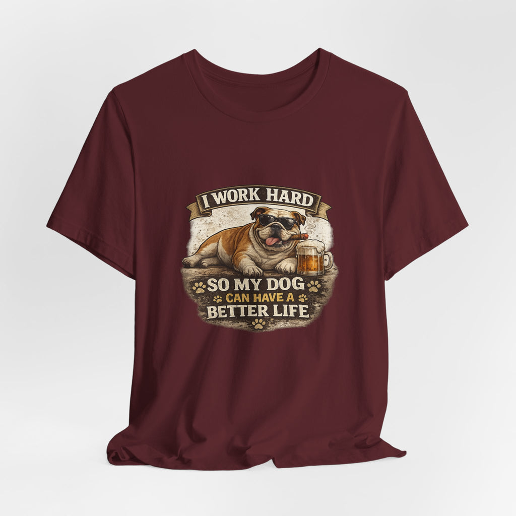 Dog Lover Tee — "I Work Hard So My Dog Can Have a Better Life" Short Sleeve Shirt